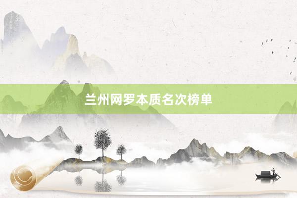 兰州网罗本质名次榜单