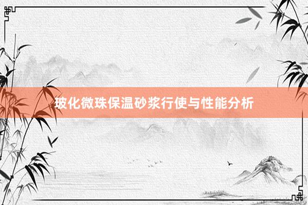 玻化微珠保温砂浆行使与性能分析